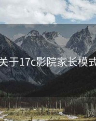 关于17c影院家长模式