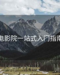 神马电影院一站式入门指南步骤