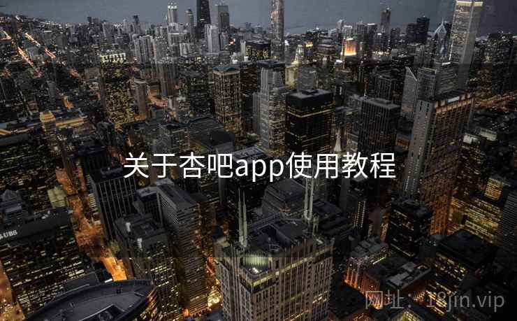 关于杏吧app使用教程 关于杏吧app使用教程