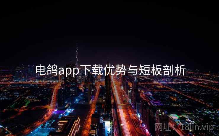 电鸽app下载优势与短板剖析
