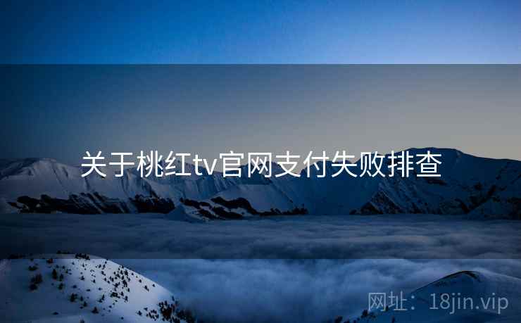 关于桃红tv官网支付失败排查